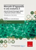 Manuale di logopedia in età evolutiva. Vol. 3: Disturbi fonetici-fonologici (DFF) e disprassia verbale evolutiva. Valutazione e intervento