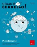 Giocati il cervello! Piccolamente. Come creiamo il nostro mondo fisico e sociale nella fase più importante dello sviluppo