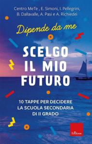 Scelgo il mio futuro. 10 tappe per decidere la scuola secondaria di II grado. Dipende da me