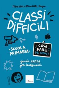 Classi difficili. Cosa fare (e non). Scuola primaria. Guida pratica per insegnanti