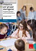 Didattica per gruppi eterogenei. Proposte operative per la scuola primaria