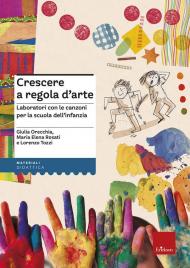 Crescere a regola d'arte. Laboratori con le canzoni per la scuola dell'infanzia