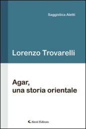 Agar, una storia orientale (Saggistica Aletti)