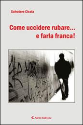 Come uccidere rubare... e farla franca!