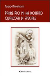 Padre Pio mi ha donato qualcosa di speciale