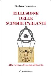 L'illusione delle scimmie parlanti. Alla ricerca del senso della vita