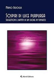 Sospiri di luce purpurea. Suggestioni e battiti di un cuore in tumulto