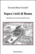 Sopra i tetti di Roma. Ricordi di una vita vissuta come cittadino romano