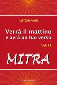 Verrà il mattino e avrà un tuo verso. Vol. 18: Mitra.