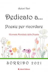 Dedicato a... Poesie per ricordare. Vol. 16: Sorrido 2021.