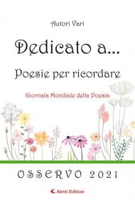 Dedicato a... Poesie per ricordare. Vol. 16: Osservo 2021.