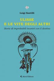 Ulisse e le vite degli altri. Storie di improbabili incontri con il destino