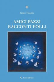 Amici pazzi. Racconti folli