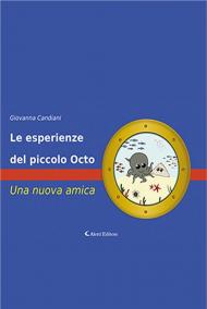 Le esperienze del piccolo Octo. Una nuova amica. Ediz. a colori