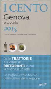 I cento di Genova e Liguria 2015. I 15 migliori ristoranti e le 25 migliori trattorie, 60 gite tra Ponente e Levante