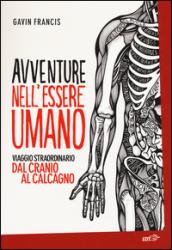 Avventure nell'essere umano. Viaggio straordinario dal cranio al calcagno