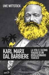 Karl Marx dal barbiere. La vita e l'ultimo viaggio di un rivoluzionario tedesco