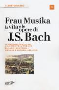 Frau Musika. La vita e le opere di J. S. Bach. 1: Le origini familiari, l'ambiente luterano, gli anni giovanili, Weimar e Kothen (1685-1723)