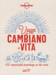 Viaggi che cambiano la vita. 100 memorabili esperienze on the road. Ediz. illustrata