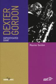 Dexter Gordon. Sophisticated giant. Ediz. italiana