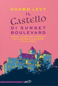 Il castello di Sunset Boulevard. Storia, avventure e segreti dell'albergo più celebre di Hollywood