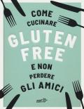 Come cucinare gluten free e non perdere gli amici