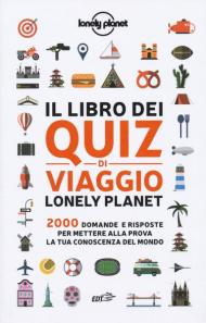 Il libro dei quiz di viaggio Lonely Planet. 2000 domande e risposte per mettere alla prova la tua conoscenza del mondo