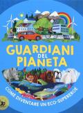 Guardiani del pianeta. Come diventare un eco-supereroe