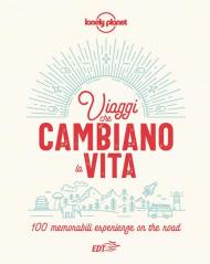 Viaggi che cambiano la vita. 100 memorabili esperienze on the road. Ediz. illustrata