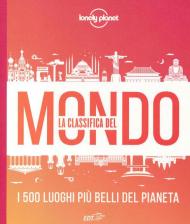 La classifica del mondo. I 500 luoghi più belli del pianeta. Ediz. illustrata