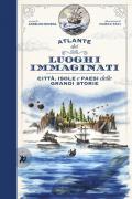 Atlante dei luoghi immaginati. Città, isole e paesi delle grandi storie