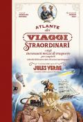 Atlante dei viaggi straordinari e degli inconsueti mezzi di trasporto per compierli (oltreché di bizzarre città e di curiosi marchingegni). Con brani dalle opere di Jules Verne