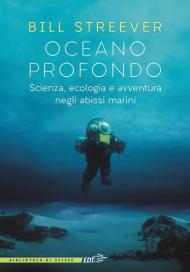 Oceano profondo. Scienza, ecologia e avventura negli abissi marini