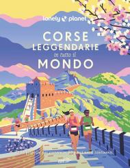 Corse leggendarie in tutto il mondo. 200 proposte per correre in 60 paesi nei 5 continenti. Ediz. illustrata