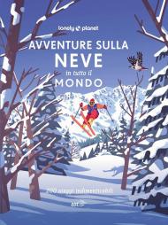 Avventure sulla neve in tutto il mondo. 200 viaggi indimenticabili