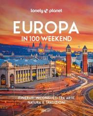Europa in 100 weekend. Itinerari inconsueti tra arte, natura e tradizione. Ediz. illustrata
