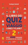 Il libro dei quiz di viaggio Lonely Planet. 2000 domande e risposte per mettere alla prova la tua conoscenza del mondo. Vol. 2