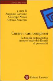 Curare i casi complessi. La terapia metacognitiva interpersonale dei disturbi di personalità