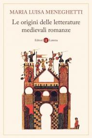Le origini delle letterature medievali romanze. Storia delle letterature medievali romanze. Nuova ediz.