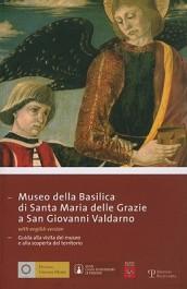 Museo della Basilica di Santa Maria delle Grazie a San Giovanni Valdarno. Guida alla visita del museo e alla scoperta del territorio. Ediz. italiana e inglese