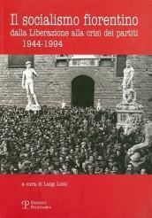 Il socialismo fiorentino. Dalla Liberazione alla crisi dei partiti (1944-1994)