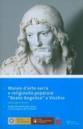 Museo d'arte sacra e religiosità popolare «Beato Angelico» a Vicchio. Ediz. italiana e inglese