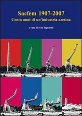 Sacfem (1907-2007). Cento anni di un'industria aretina