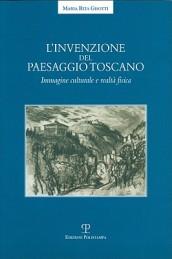 L'invenzione del paesaggio toscano. Immagine culturale e realtà fisica