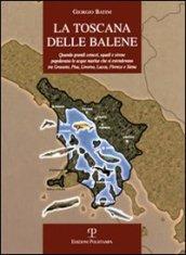 La Toscana delle balene. Quando grandi cetacei, squali e sirene popolavano le acque marine che si estendevano tra Grosseto, Pisa, Livorno, Lucca, Firenze e Siena