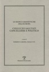 Le radici umanistiche dell'Europa. Coluccio Salutati cancelliere e politico. Atti del Convegno internazionale (Firenze-Prato, 9-12 dicembre 2008)