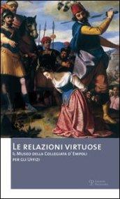 Le relazioni virtuose. Il Museo della Collegiata d'Empoli per gli Uffizi. Catalogo della mostra (Empoli, 25 giugno-3 novembre 2012). Ediz. illustrata