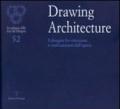 Drawing architecture. Il disegno fra intuizione e realizzazione dell'opera. Catalogo della mostra (Firenze, 6-28 settembre 2010)