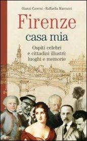 Firenze casa mia. Ospiti celebri e cittadini illustri. Luoghi e memorie