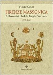 Firenze massonica. Il libro matricola della Loggia Concordia (1861-1921)